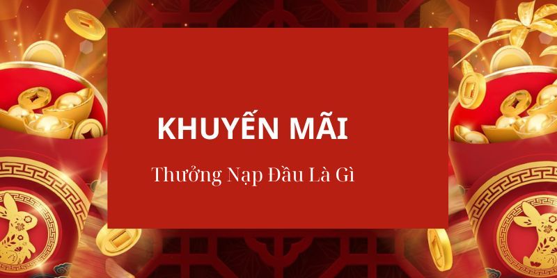 Khuyến mãi thưởng nạp đầu là gì 