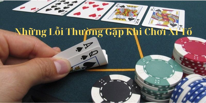 Những lỗi hay mắc phải khi chơi xì tố 